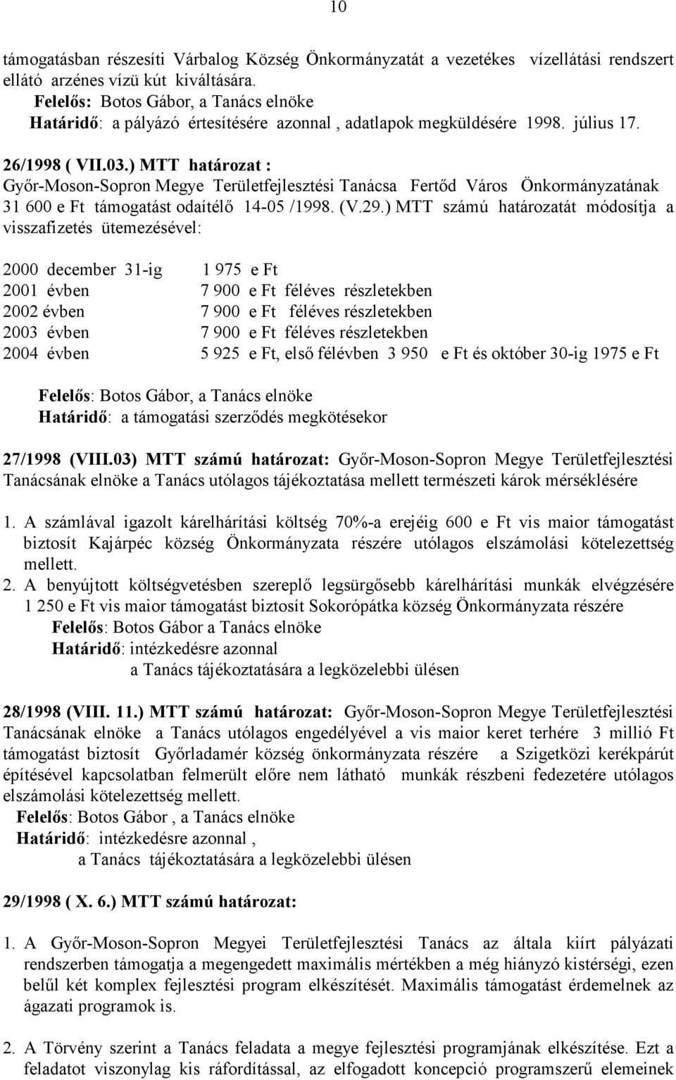 ) MTT számú határozatát módosítja a visszafizetés ütemezésével: 2000 december 31-ig 1 975 e Ft 2001 évben 7 900 e Ft féléves részletekben 2002 évben 7 900 e Ft féléves részletekben 2003 évben 7 900 e