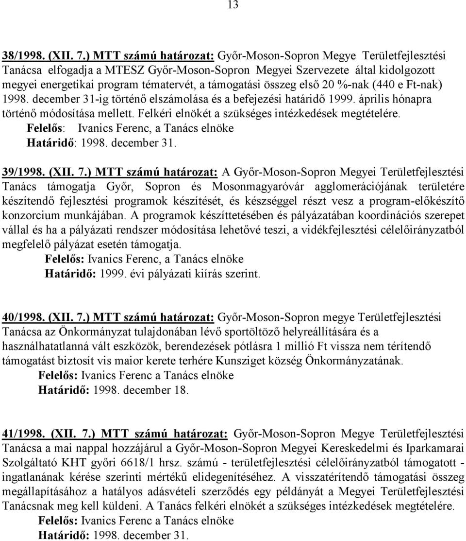 összeg elsı 20 %-nak (440 e Ft-nak) 1998. december 31-ig történı elszámolása és a befejezési határidı 1999. április hónapra történı módosítása mellett.