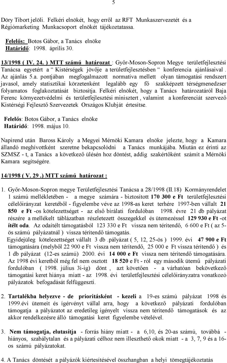 ározat : Gyır-Moson-Sopron Megye területfejlesztési Tanácsa egyetért a Kistérségek jövıje a területfejlesztésben konferencia ajánlásaival. Az ajánlás 5.a. pontjában megfogalmazott normatíva mellett olyan támogatási rendszert javasol, amely statisztikai körzetenként legalább egy fı szakképzett térségmenedzser folyamatos foglakoztatását biztosítja.