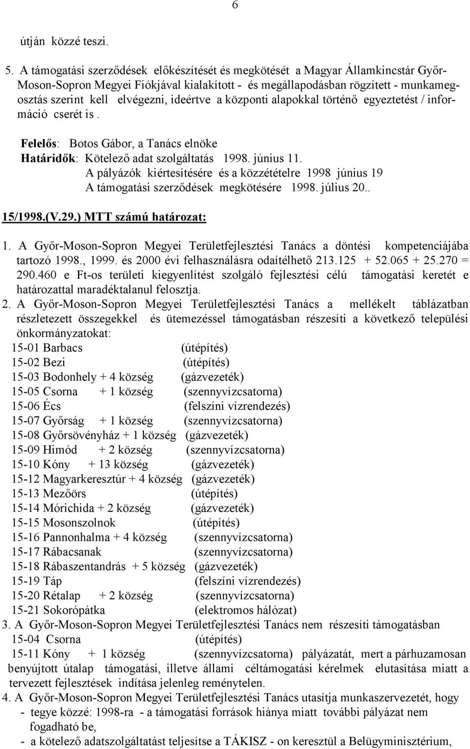 ideértve a központi alapokkal történı egyeztetést / információ cserét is. Határidık: Kötelezı adat szolgáltatás 1998. június 11.