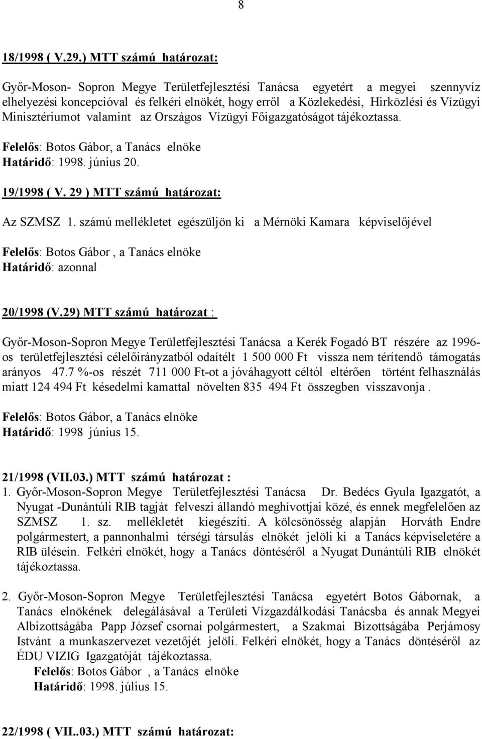 Minisztériumot valamint az Országos Vízügyi Fıigazgatóságot tájékoztassa. Határidı: 1998. június 20. 19/1998 ( V. 29 ) MTT számú határozat: Az SZMSZ 1.