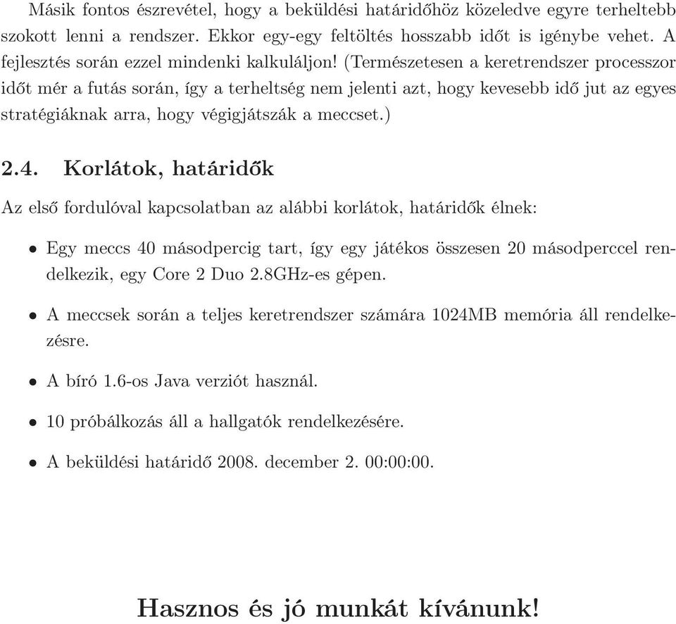 (Természetesen a keretrendszer processzor időt mér a futás során, így a terheltség nem jelenti azt, hogy kevesebb idő jut az egyes stratégiáknak arra, hogy végigjátszák a meccset.) 2.4.