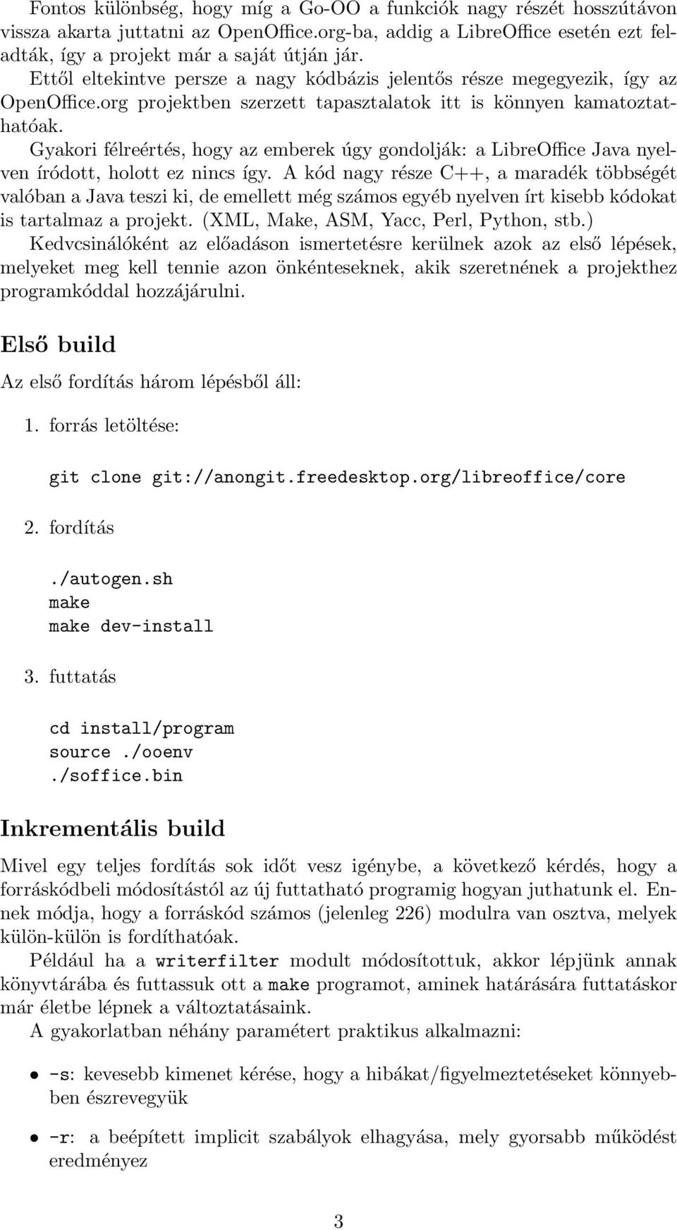 Gyakori félreértés, hogy az emberek úgy gondolják: a LibreOffice Java nyelven íródott, holott ez nincs így.