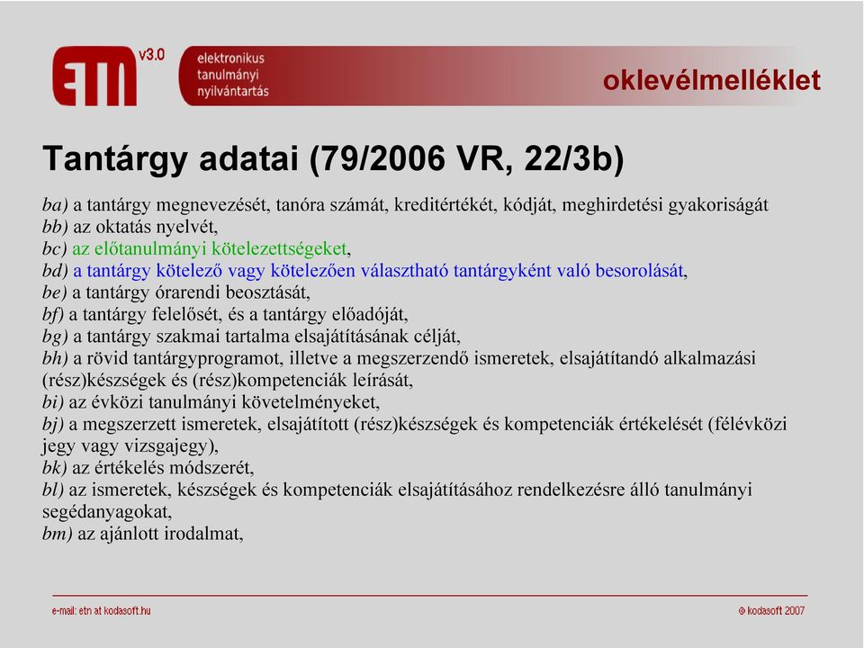 tantárgy szakmai tartalma elsajátításának célját, bh) a rövid tantárgyprogramot, illetve a megszerzendő ismeretek, elsajátítandó alkalmazási (rész)készségek és (rész)kompetenciák leírását, bi) az