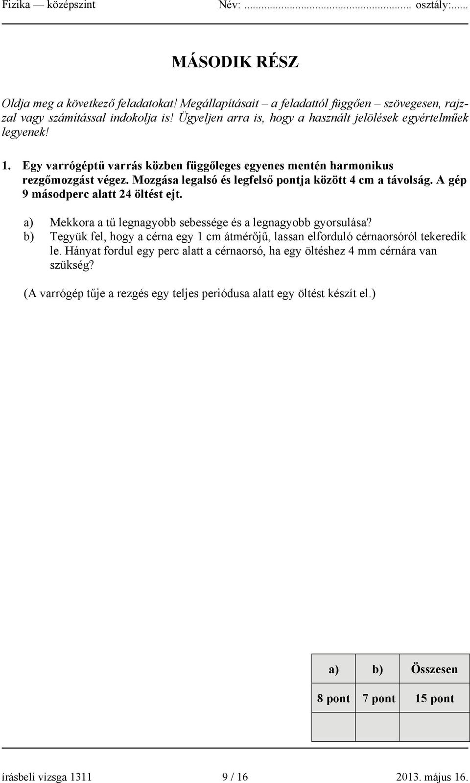 Mozgása legalsó és legfelső pontja között 4 cm a távolság. A gép 9 másodperc alatt 24 öltést ejt. a) Mekkora a tű legnagyobb sebessége és a legnagyobb gyorsulása?