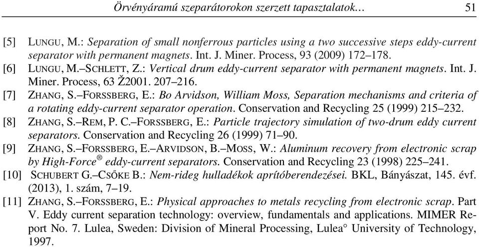 : Bo Arvidson, William Moss, Separation mechanisms and criteria of a rotating eddy-current separator operation. Conservation and Recycling 25 (1999) 215 232. [8] ZHANG, S. REM, P. C. FORSSBERG, E.