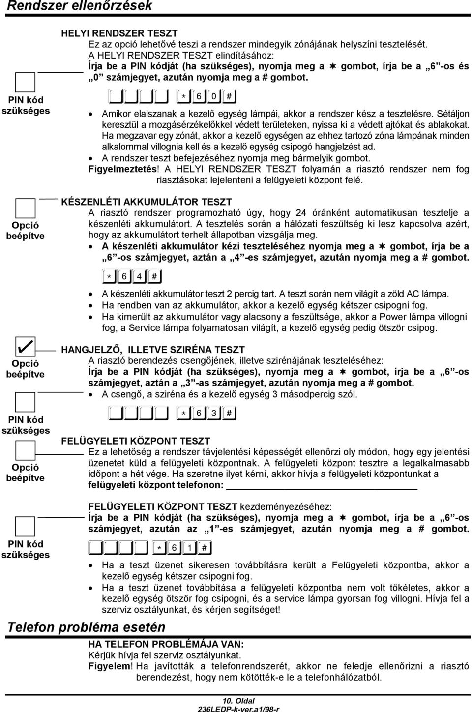 Amikor elalszanak a kezelő egység lámpái, akkor a rendszer kész a tesztelésre. Sétáljon keresztül a mozgásérzékelőkkel védett területeken, nyissa ki a védett ajtókat és ablakokat.