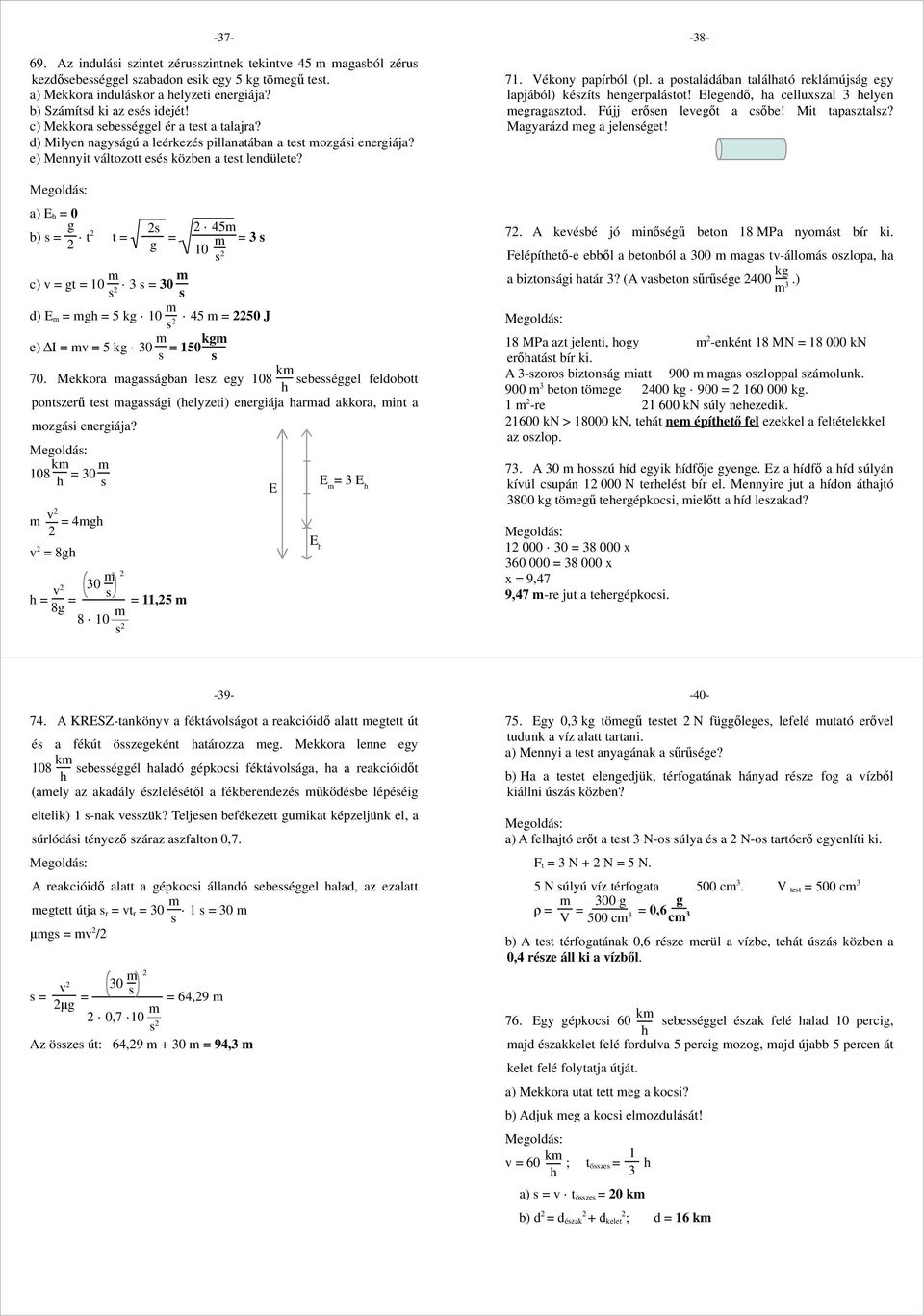 a) E = 45 b) = t t = = = c) = t = = d) E = = 5 k 45 = 5 J k e) I = = 5 k = 5 k 7. Mekkora aaában lez ey 8 ebeéel feldobott pontzerű tet aaái (elyzeti) eneriája arad akkora, int a ozái eneriája?