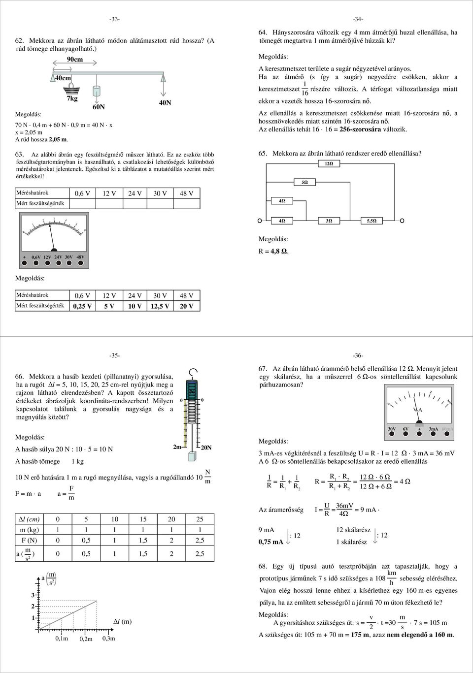 Méréatárok,6 V V 4 V V 48 V Mért fezültéérték 9c 7k 6N 4N -- -4-64. Hányzoroára áltozik ey 4 átérőjű uzal ellenálláa, a töeét etarta átérőjűé úzzák ki? A kereztetzet területe a uár néyzetéel arányo.