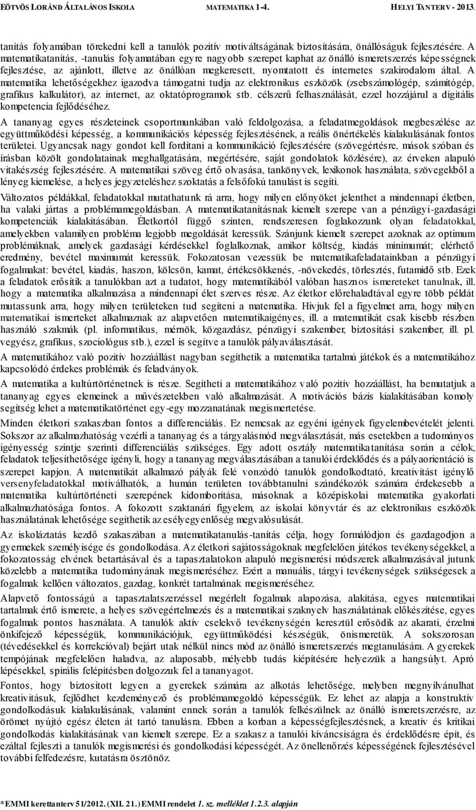 szakirodalom által. A matematika lehetőségekhez igazodva támogatni tudja az elektronikus eszközök (zsebszámológép, számítógép, grafikus kalkulátor), az internet, az oktatóprogramok stb.