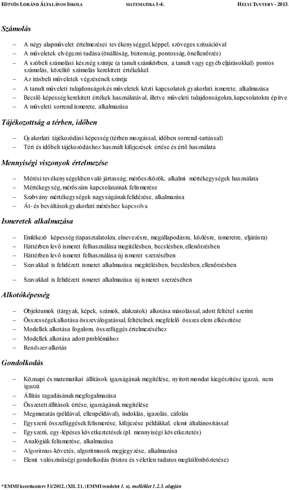 Az írásbeli műveletek végzésének szintje A tanult műveleti tulajdonságok és műveletek közti kapcsolatok gyakorlati ismerete, alkalmazása Becslő képesség kerekített értékek használatával, illetve