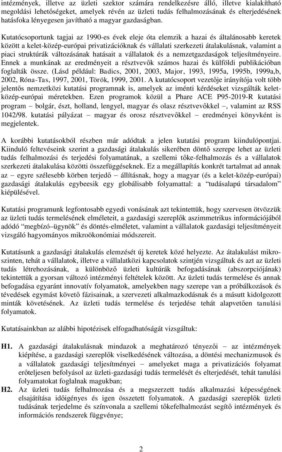 Kutatócsoportunk tagjai az 1990-es évek eleje óta elemzik a hazai és általánosabb keretek között a kelet-közép-európai privatizációknak és vállalati szerkezeti átalakulásnak, valamint a piaci