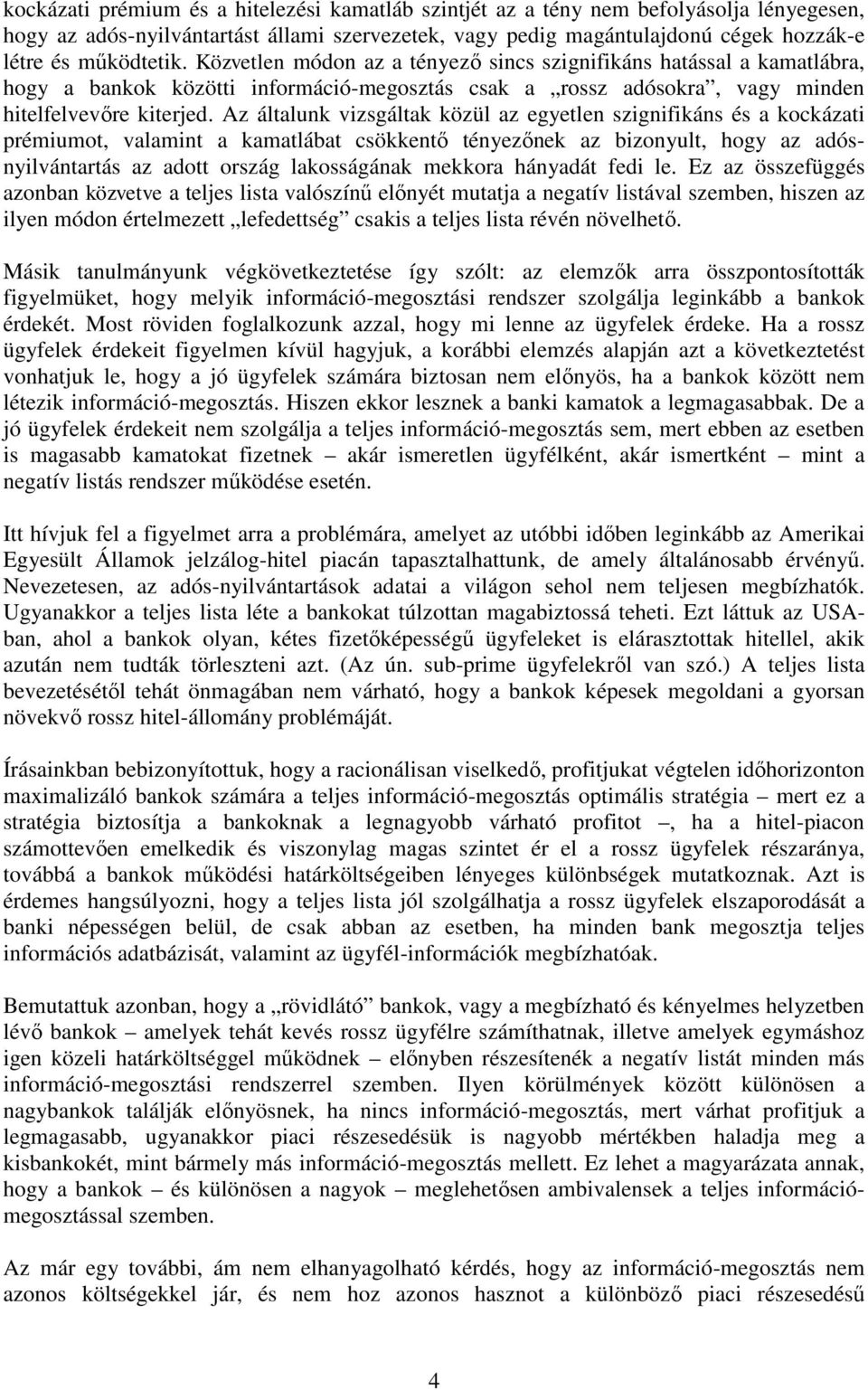 Az általunk vizsgáltak közül az egyetlen szignifikáns és a kockázati prémiumot, valamint a kamatlábat csökkentő tényezőnek az bizonyult, hogy az adósnyilvántartás az adott ország lakosságának mekkora