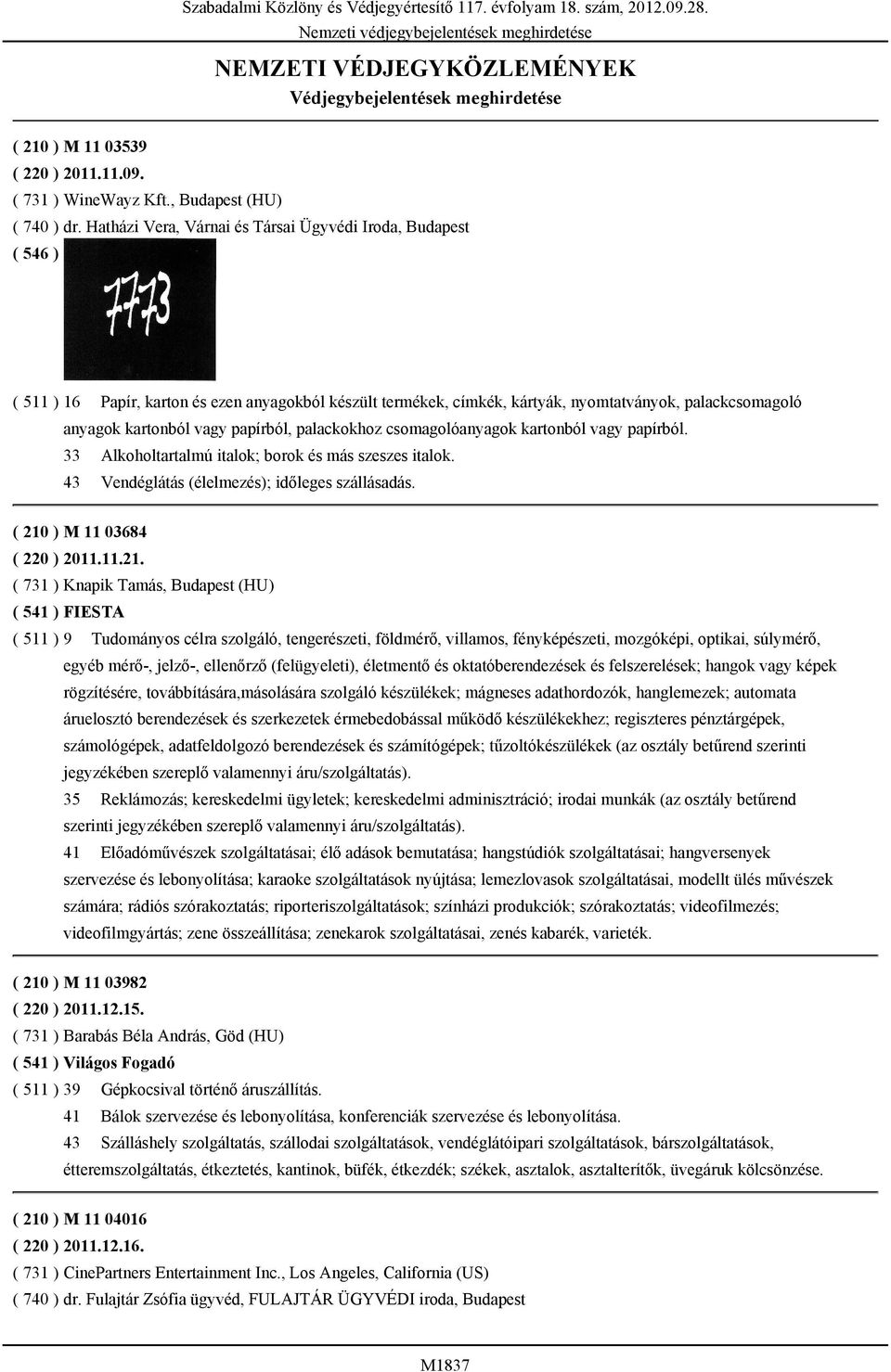 Hatházi Vera, Várnai és Társai Ügyvédi Iroda, Budapest ( 511 ) 16 Papír, karton és ezen anyagokból készült termékek, címkék, kártyák, nyomtatványok, palackcsomagoló anyagok kartonból vagy papírból,