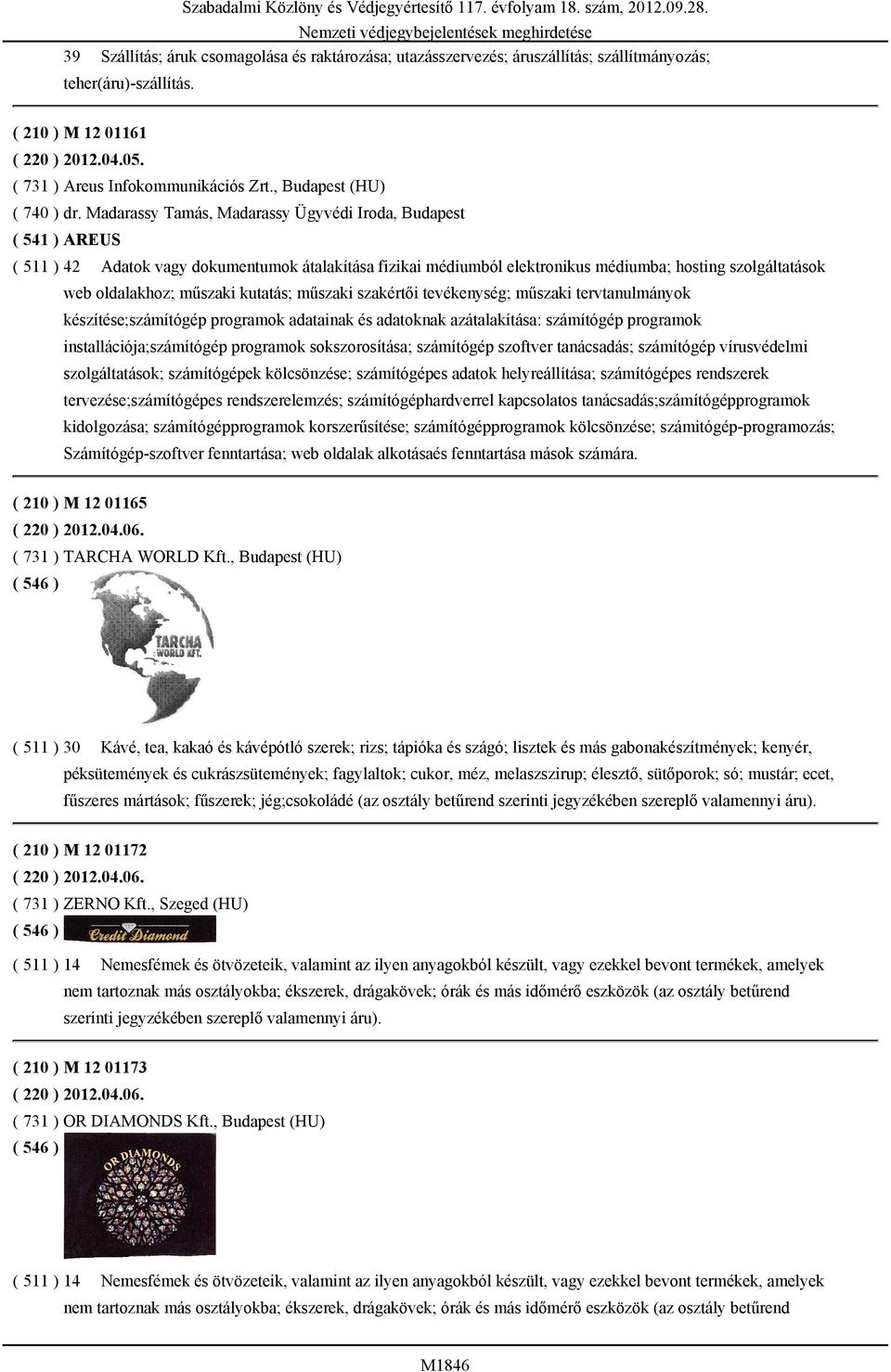 Madarassy Tamás, Madarassy Ügyvédi Iroda, Budapest ( 541 ) AREUS ( 511 ) 42 Adatok vagy dokumentumok átalakítása fizikai médiumból elektronikus médiumba; hosting szolgáltatások web oldalakhoz;