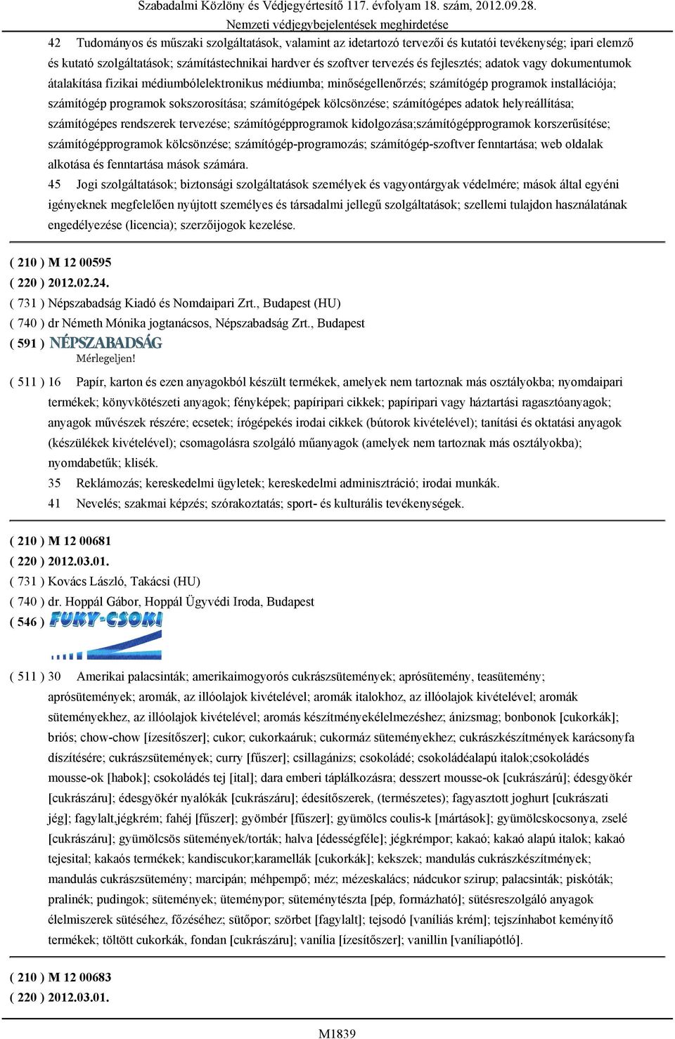 számítógépes adatok helyreállítása; számítógépes rendszerek tervezése; számítógépprogramok kidolgozása;számítógépprogramok korszerűsítése; számítógépprogramok kölcsönzése; számítógép-programozás;