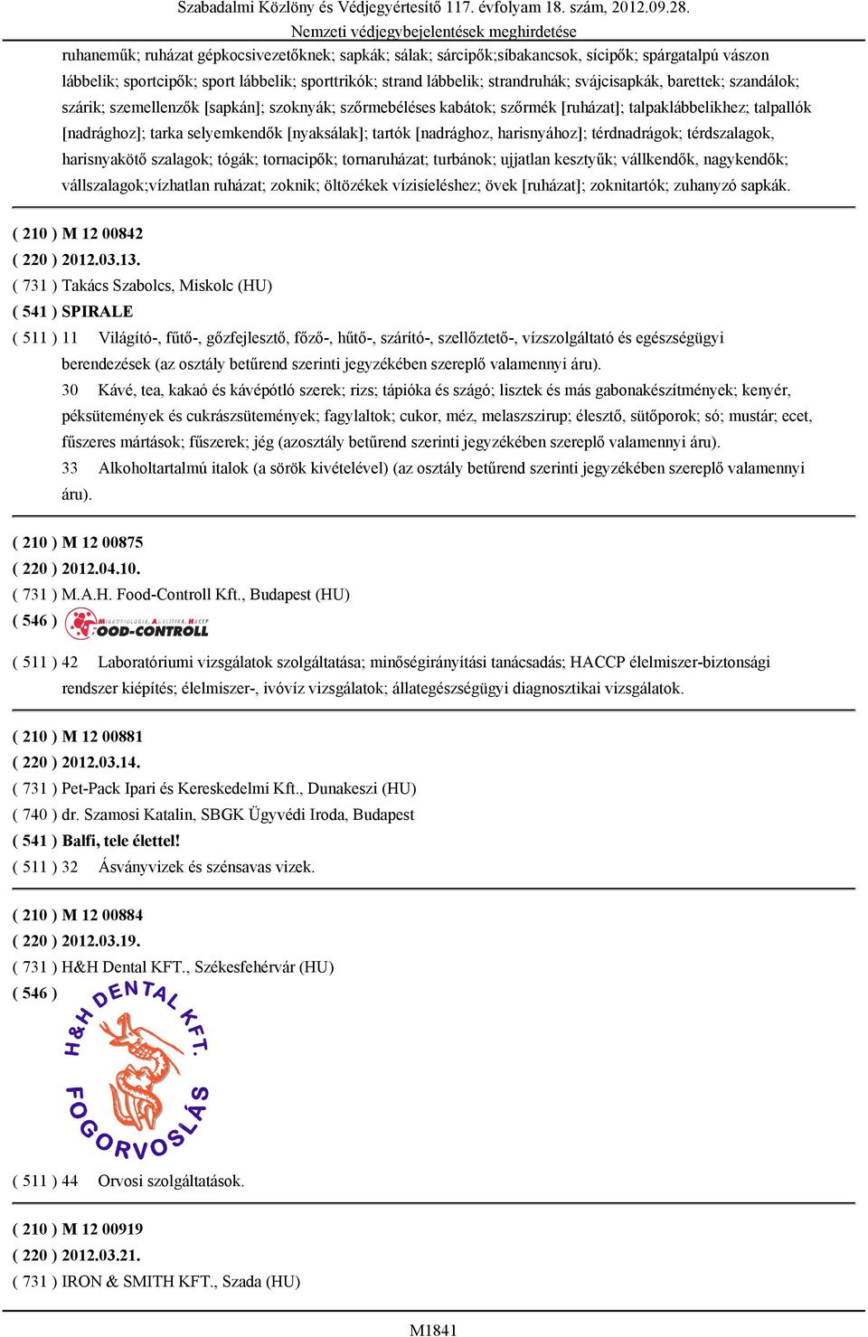 harisnyához]; térdnadrágok; térdszalagok, harisnyakötő szalagok; tógák; tornacipők; tornaruházat; turbánok; ujjatlan kesztyűk; vállkendők, nagykendők; vállszalagok;vízhatlan ruházat; zoknik;