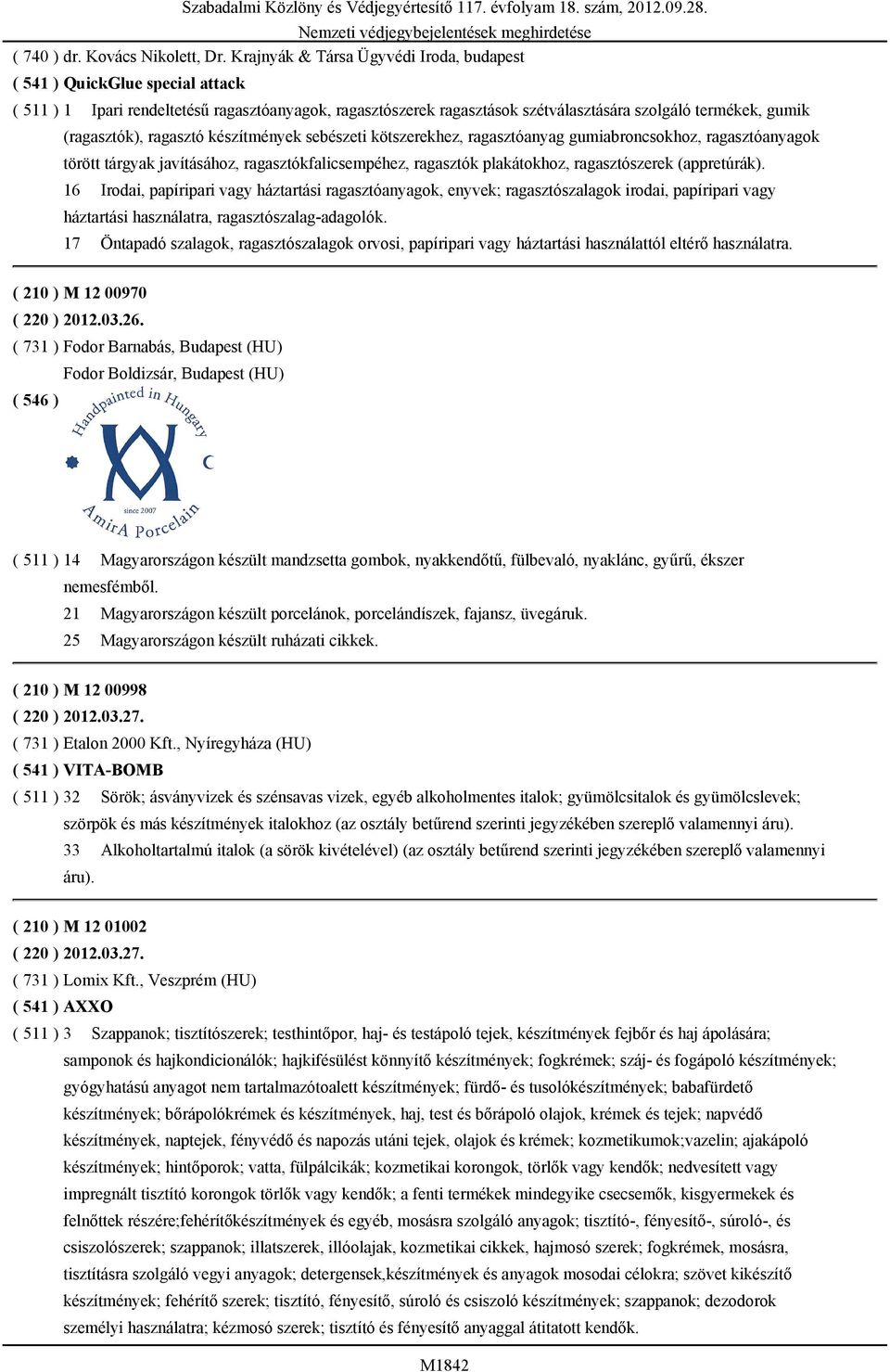 gumiabroncsokhoz, ragasztóanyagok törött tárgyak javításához, ragasztókfalicsempéhez, ragasztók plakátokhoz, ragasztószerek (appretúrák).