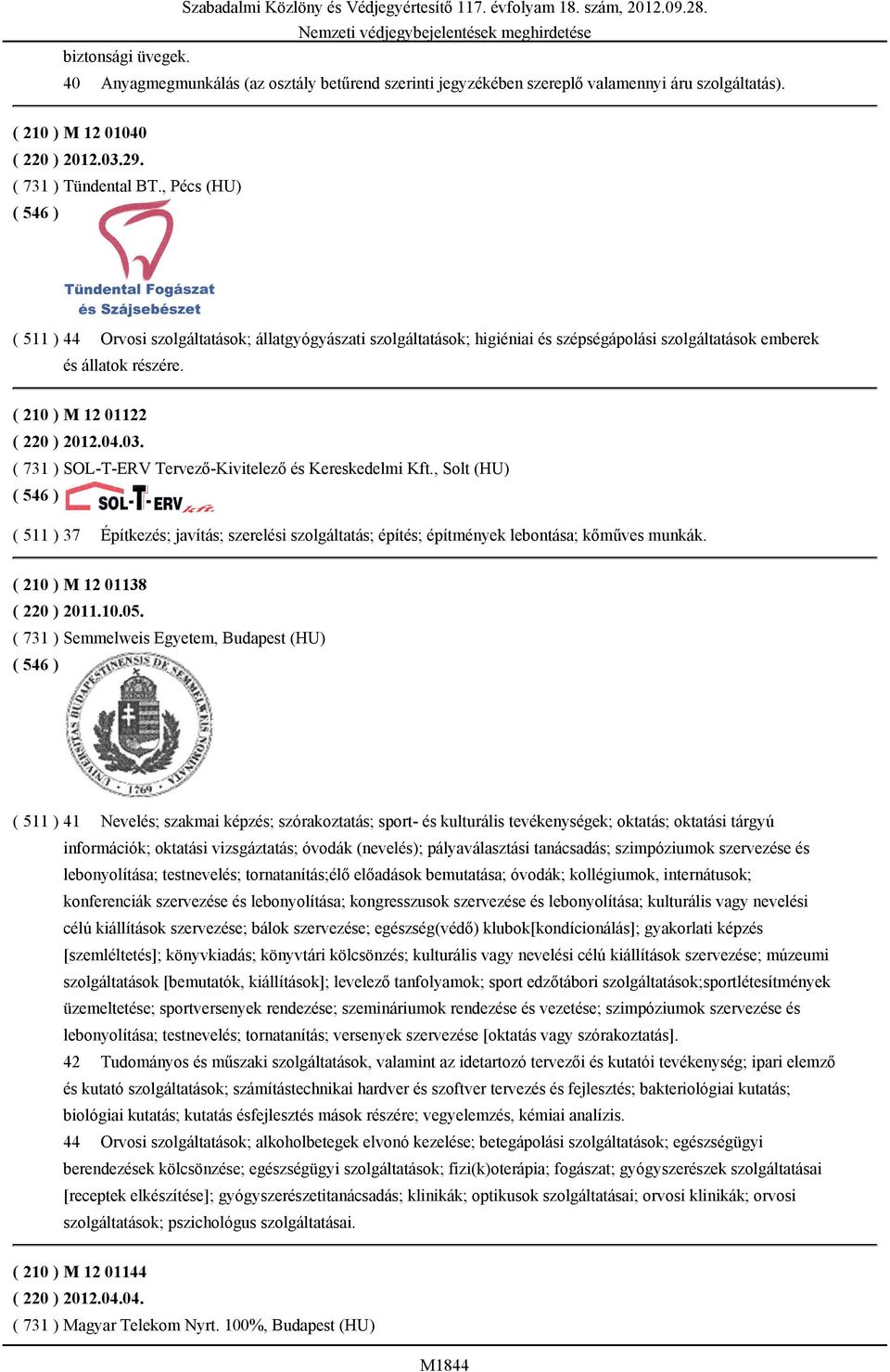 ( 731 ) SOL-T-ERV Tervező-Kivitelező és Kereskedelmi Kft., Solt (HU) ( 511 ) 37 Építkezés; javítás; szerelési szolgáltatás; építés; építmények lebontása; kőműves munkák.