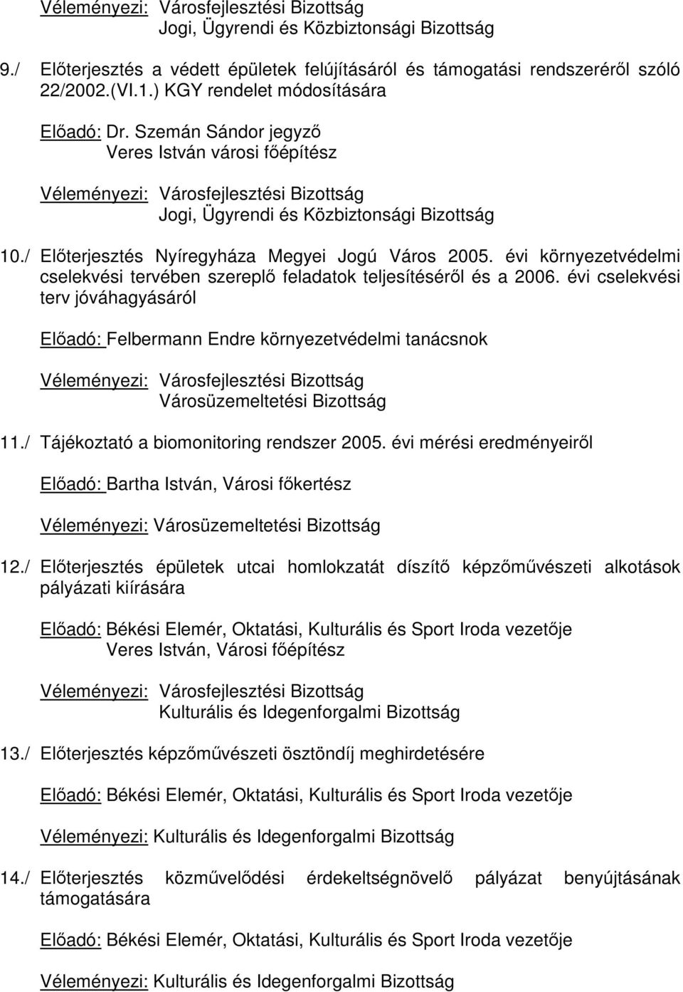 évi cselekvési terv jóváhagyásáról Előadó: Felbermann Endre környezetvédelmi tanácsnok Városüzemeltetési Bizottság 11./ Tájékoztató a biomonitoring rendszer 2005.