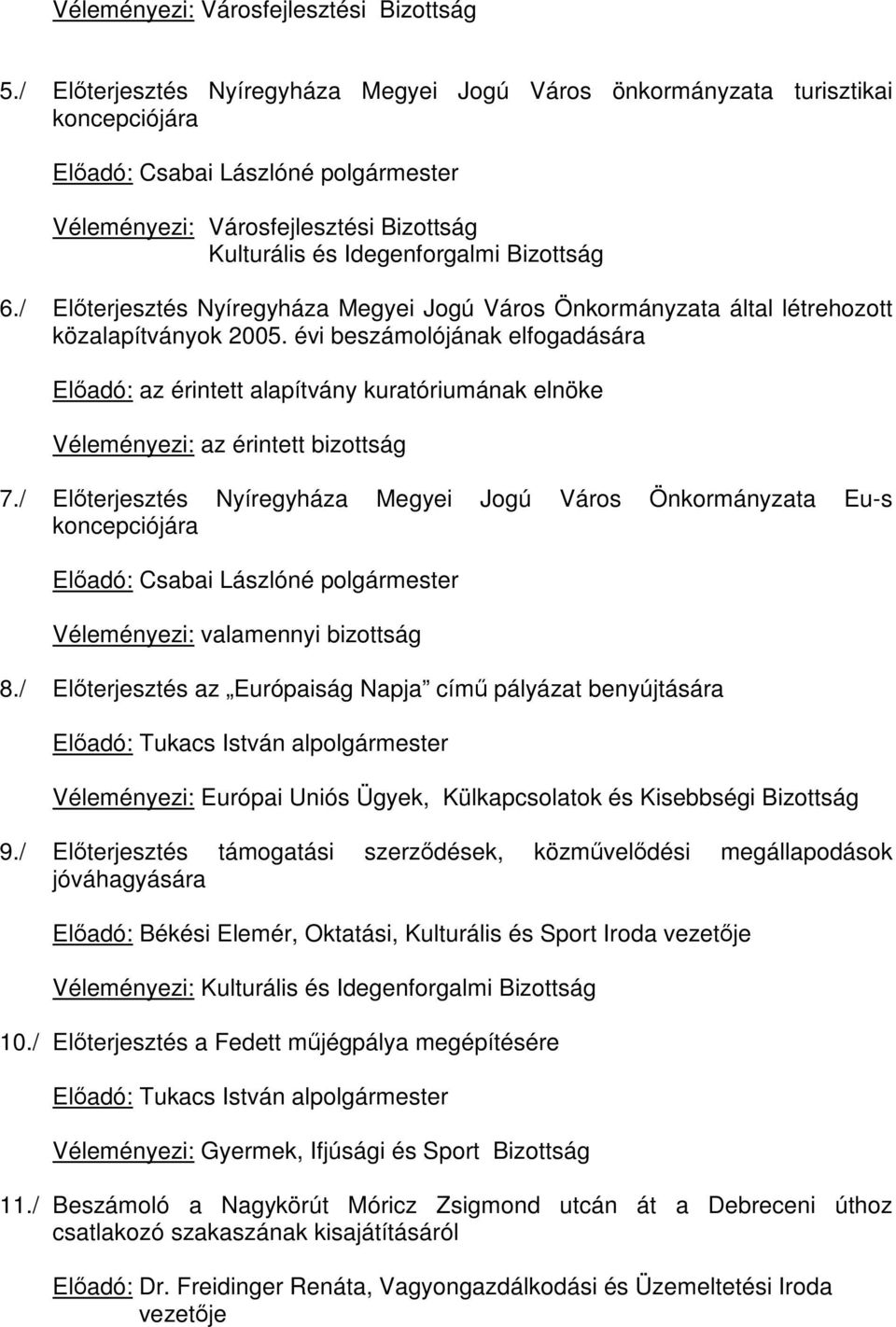 évi beszámolójának elfogadására Előadó: az érintett alapítvány kuratóriumának elnöke Véleményezi: az érintett bizottság 7.