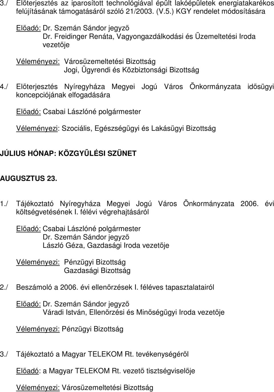 / Előterjesztés Nyíregyháza Megyei Jogú Város Önkormányzata idősügyi koncepciójának elfogadására Véleményezi: Szociális, Egészségügyi és Lakásügyi Bizottság JÚLIUS HÓNAP: KÖZGYŰLÉSI SZÜNET AUGUSZTUS