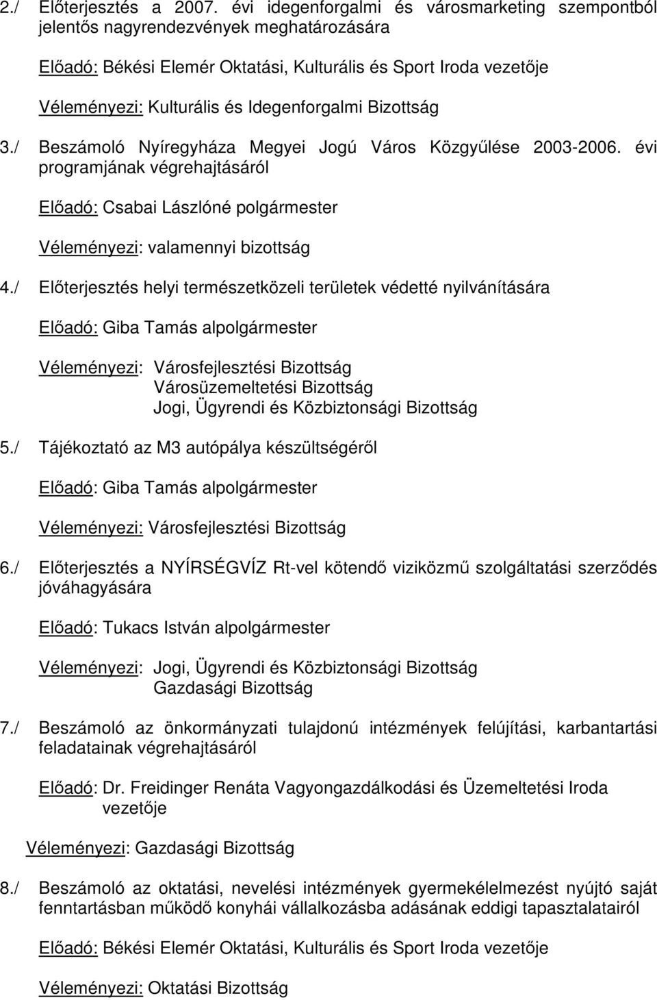 Bizottság 3./ Beszámoló Nyíregyháza Megyei Jogú Város Közgyűlése 2003-2006. évi programjának végrehajtásáról Véleményezi: valamennyi bizottság 4.