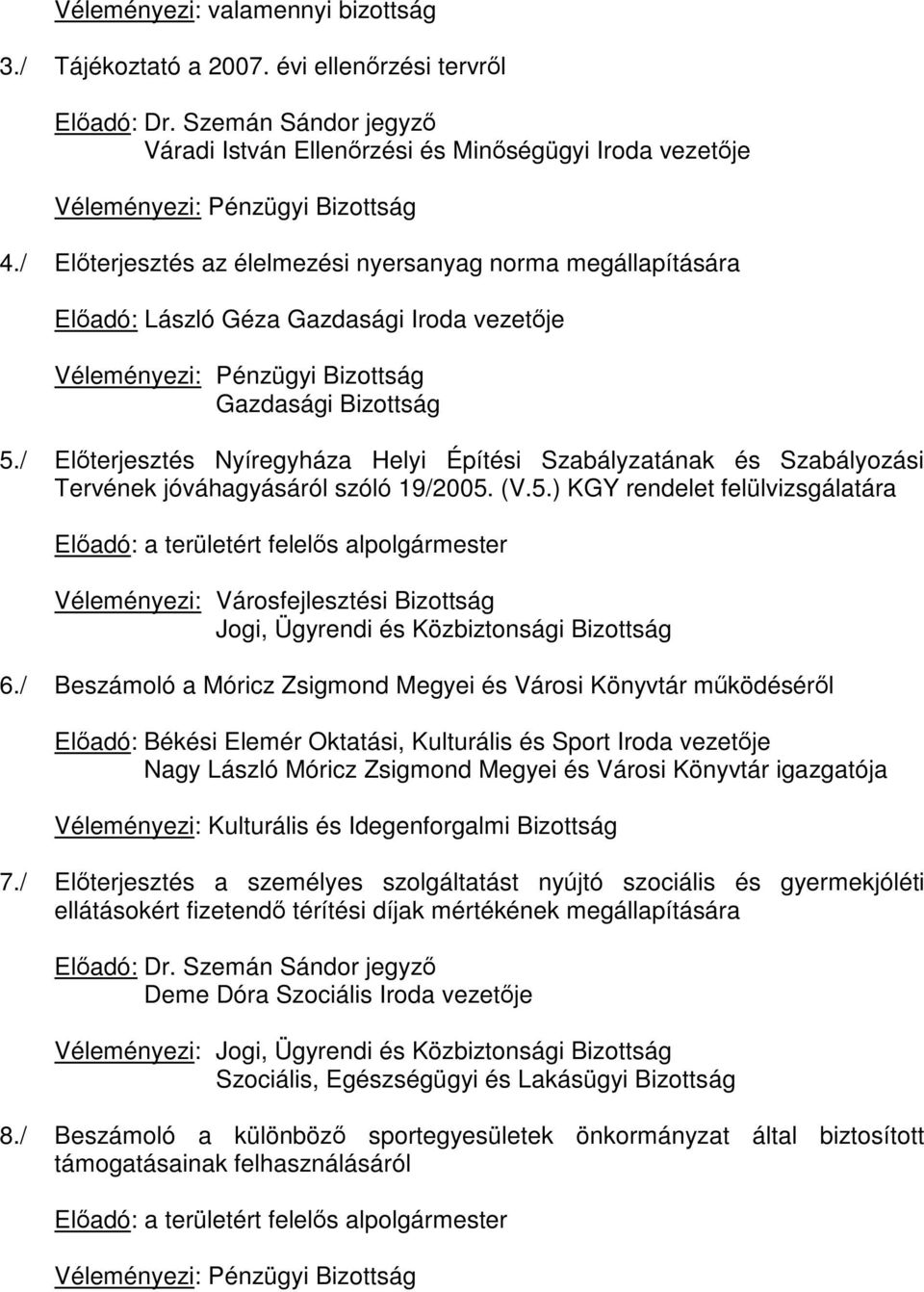 / Előterjesztés Nyíregyháza Helyi Építési Szabályzatának és Szabályozási Tervének jóváhagyásáról szóló 19/2005. (V.5.) KGY rendelet felülvizsgálatára Előadó: a területért felelős alpolgármester 6.