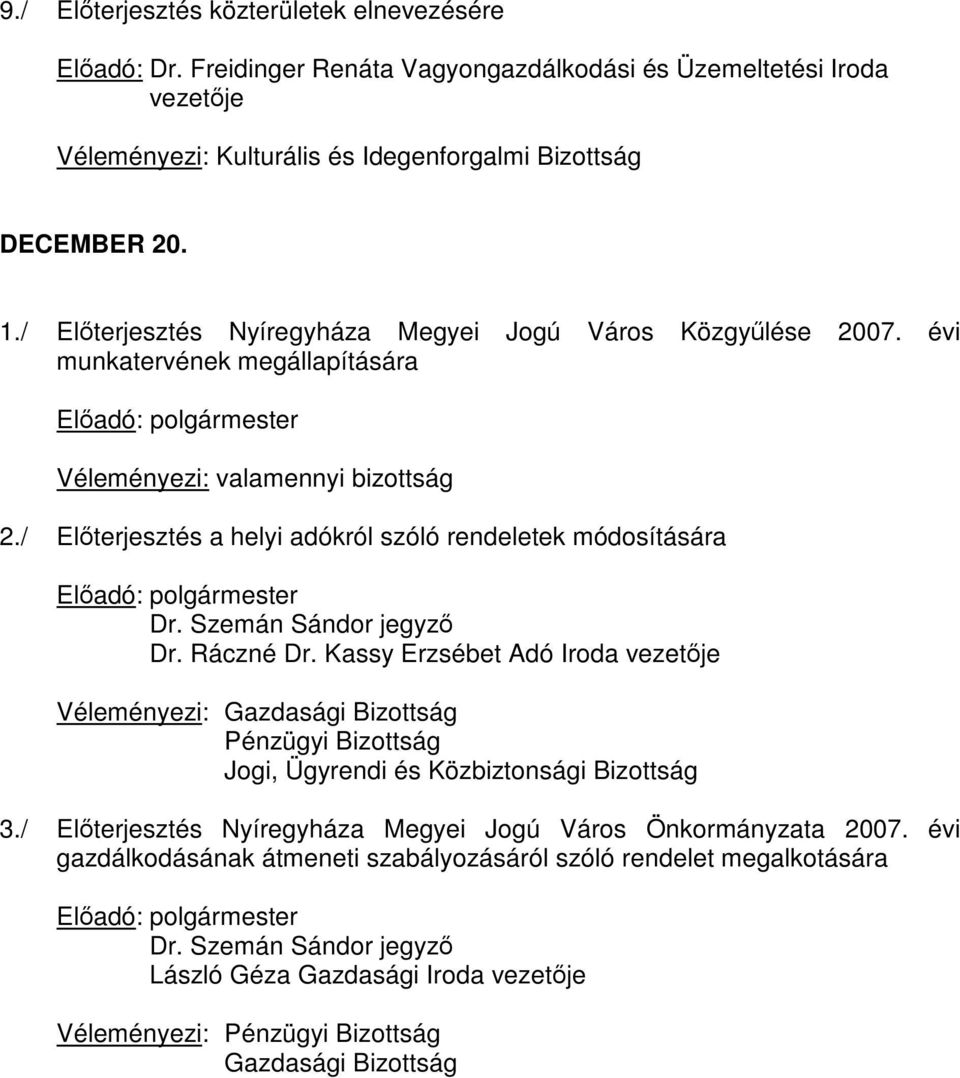 / Előterjesztés Nyíregyháza Megyei Jogú Város Közgyűlése 2007. évi munkatervének megállapítására Előadó: polgármester Véleményezi: valamennyi bizottság 2.