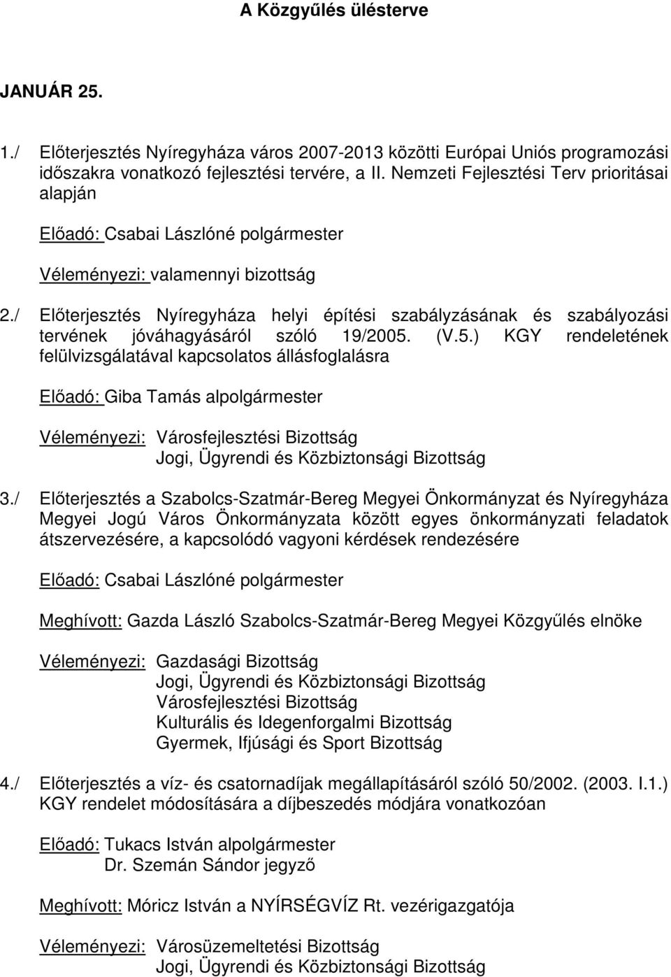 (V.5.) KGY rendeletének felülvizsgálatával kapcsolatos állásfoglalásra Előadó: Giba Tamás alpolgármester 3.