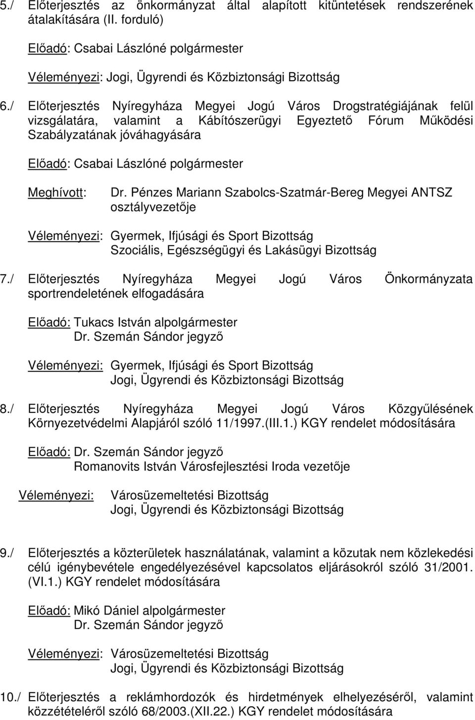 Pénzes Mariann Szabolcs-Szatmár-Bereg Megyei ANTSZ osztályvezetője Véleményezi: Gyermek, Ifjúsági és Sport Bizottság Szociális, Egészségügyi és Lakásügyi Bizottság 7.