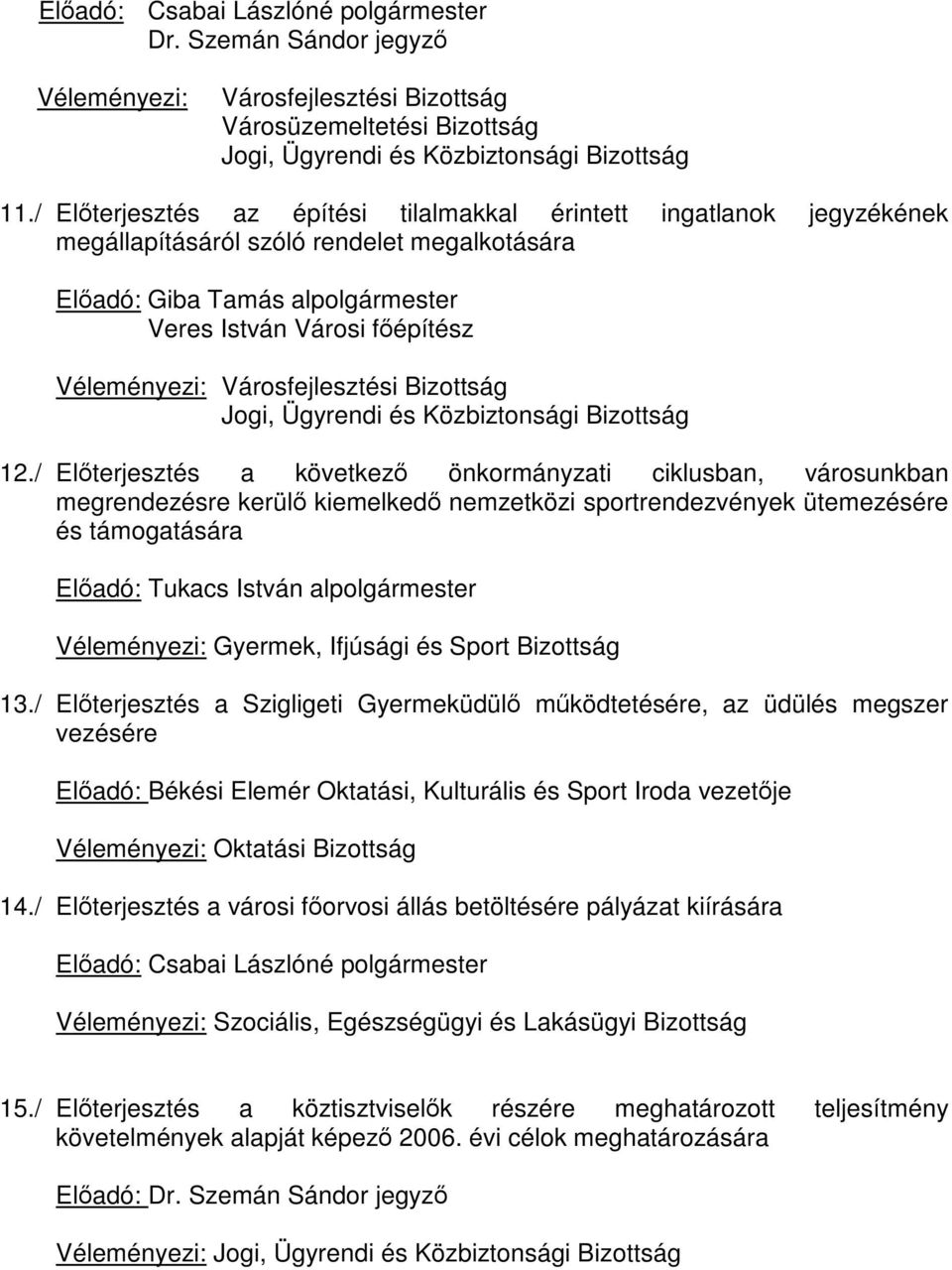 / Előterjesztés a következő önkormányzati ciklusban, városunkban megrendezésre kerülő kiemelkedő nemzetközi sportrendezvények ütemezésére és támogatására Előadó: Tukacs István alpolgármester