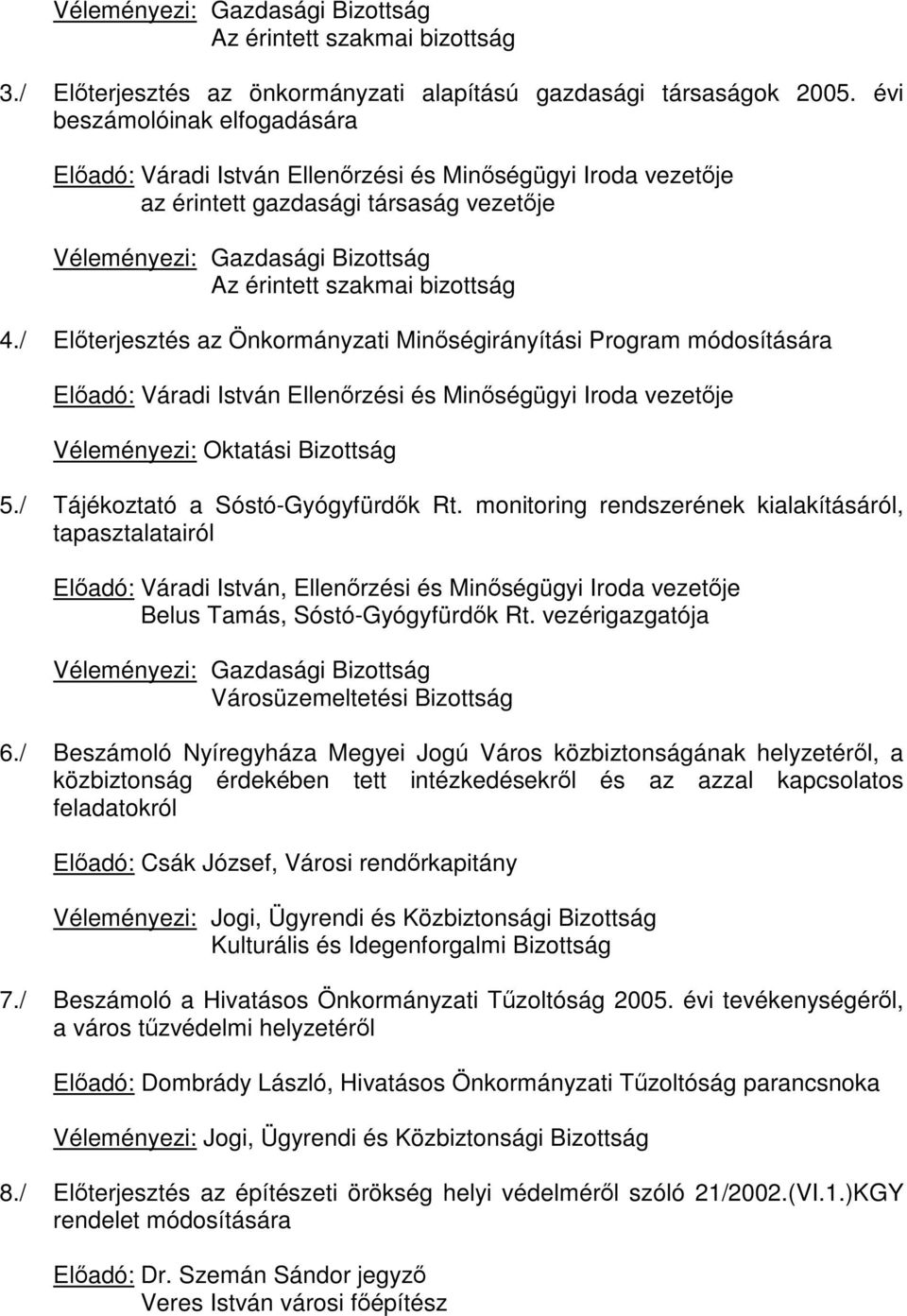 / Előterjesztés az Önkormányzati Minőségirányítási Program módosítására Előadó: Váradi István Ellenőrzési és Minőségügyi Iroda vezetője Véleményezi: Oktatási Bizottság 5.