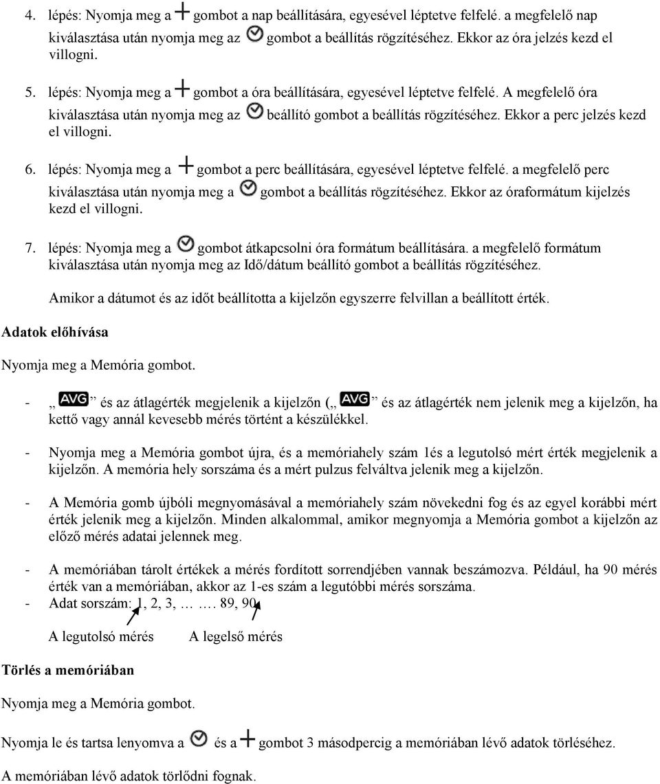 Ekkor a perc jelzés kezd 6. lépés: Nyomja meg a gombot a perc beállítására, egyesével léptetve felfelé. a megfelelő perc kiválasztása után nyomja meg a kezd el villogni.