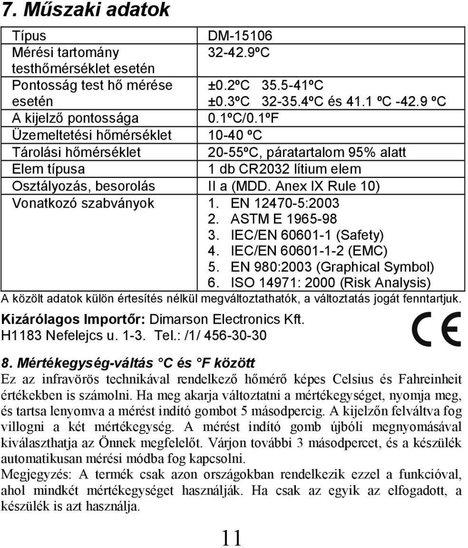 Anex IX Rule 10) Vonatkozó szabványok 1. EN 12470-5:2003 2. ASTM E 1965-98 3. IEC/EN 60601-1 (Safety) 4. IEC/EN 60601-1-2 (EMC) 5. EN 980:2003 (Graphical Symbol) 6.