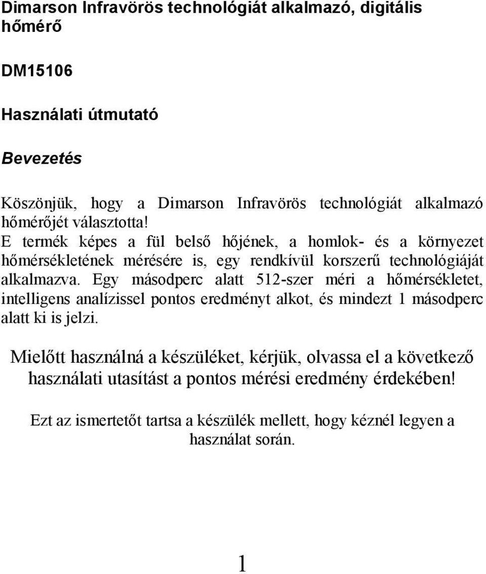 Egy másodperc alatt 512-szer méri a hőmérsékletet, intelligens analízissel pontos eredményt alkot, és mindezt 1 másodperc alatt ki is jelzi.