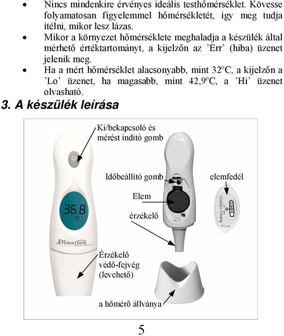 Mikor a környezet hőmérséklete meghaladja a készülék által mérhető értéktartományt, a kijelzőn az Err (hiba) üzenet jelenik meg.