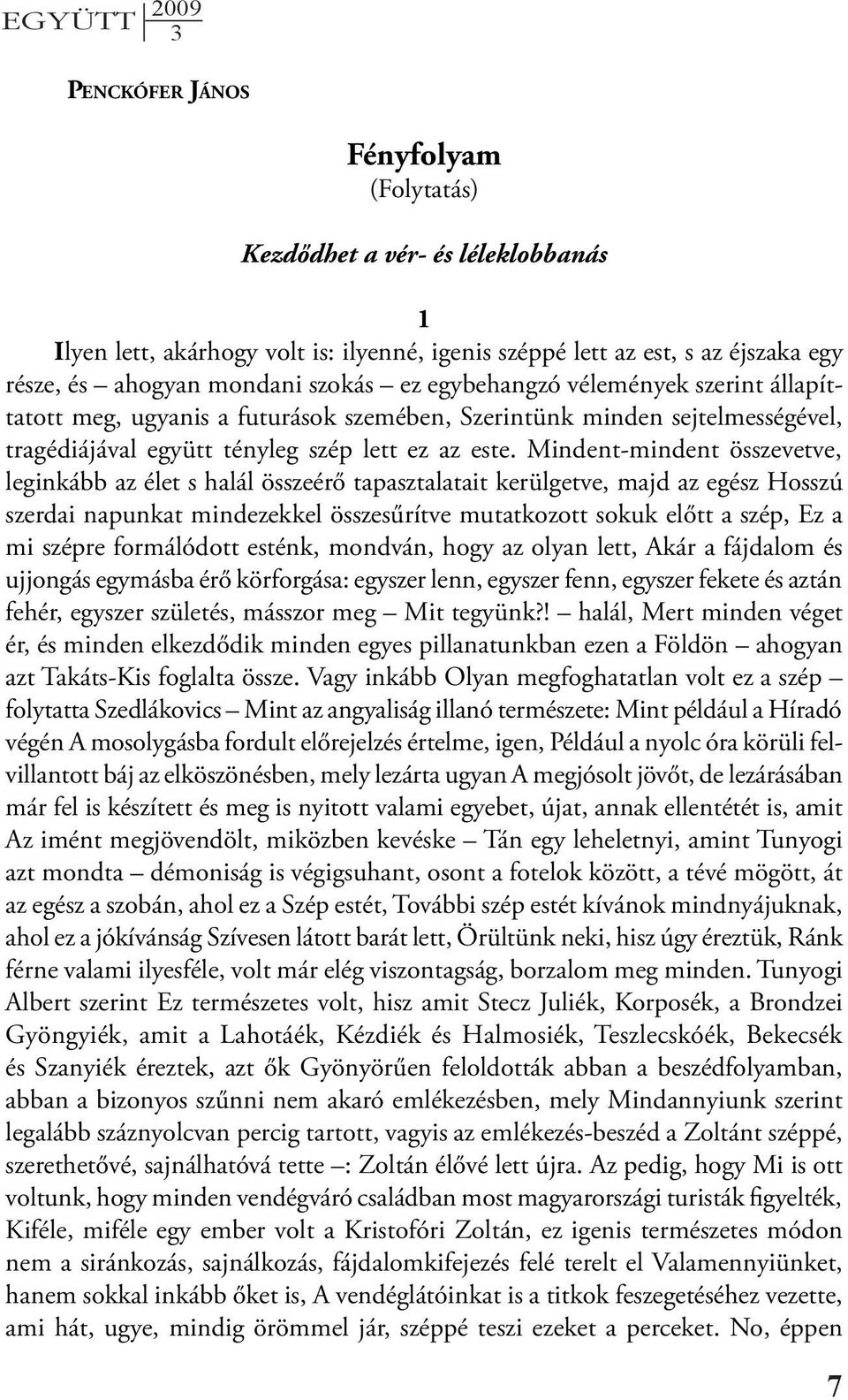 Mindent-mindent összevetve, leginkább az élet s halál összeérő tapasztalatait kerülgetve, majd az egész Hosszú szerdai napunkat mindezekkel összesűrítve mutatkozott sokuk előtt a szép, Ez a mi szépre