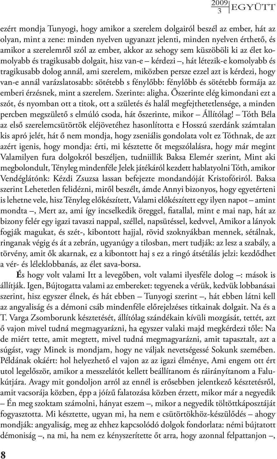 kérdezi, hogy van-e annál varázslatosabb: sötétebb s fénylőbb: fénylőbb és sötétebb formája az emberi érzésnek, mint a szerelem. Szerinte: aligha.