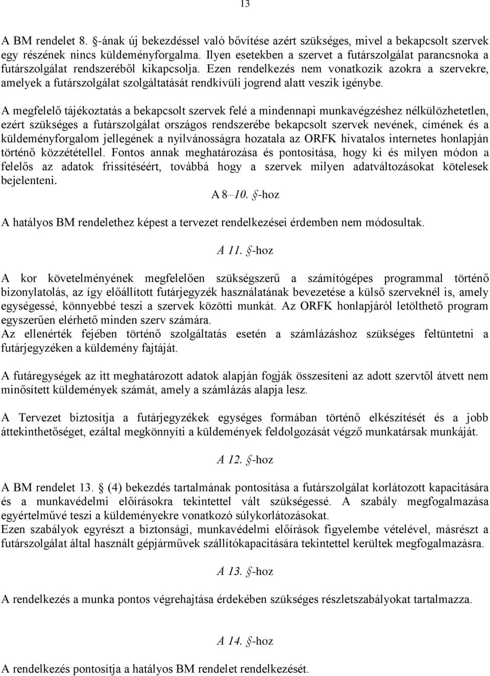 Ezen rendelkezés nem vonatkozik azokra a szervekre, amelyek a futárszolgálat szolgáltatását rendkívüli jogrend alatt veszik igénybe.