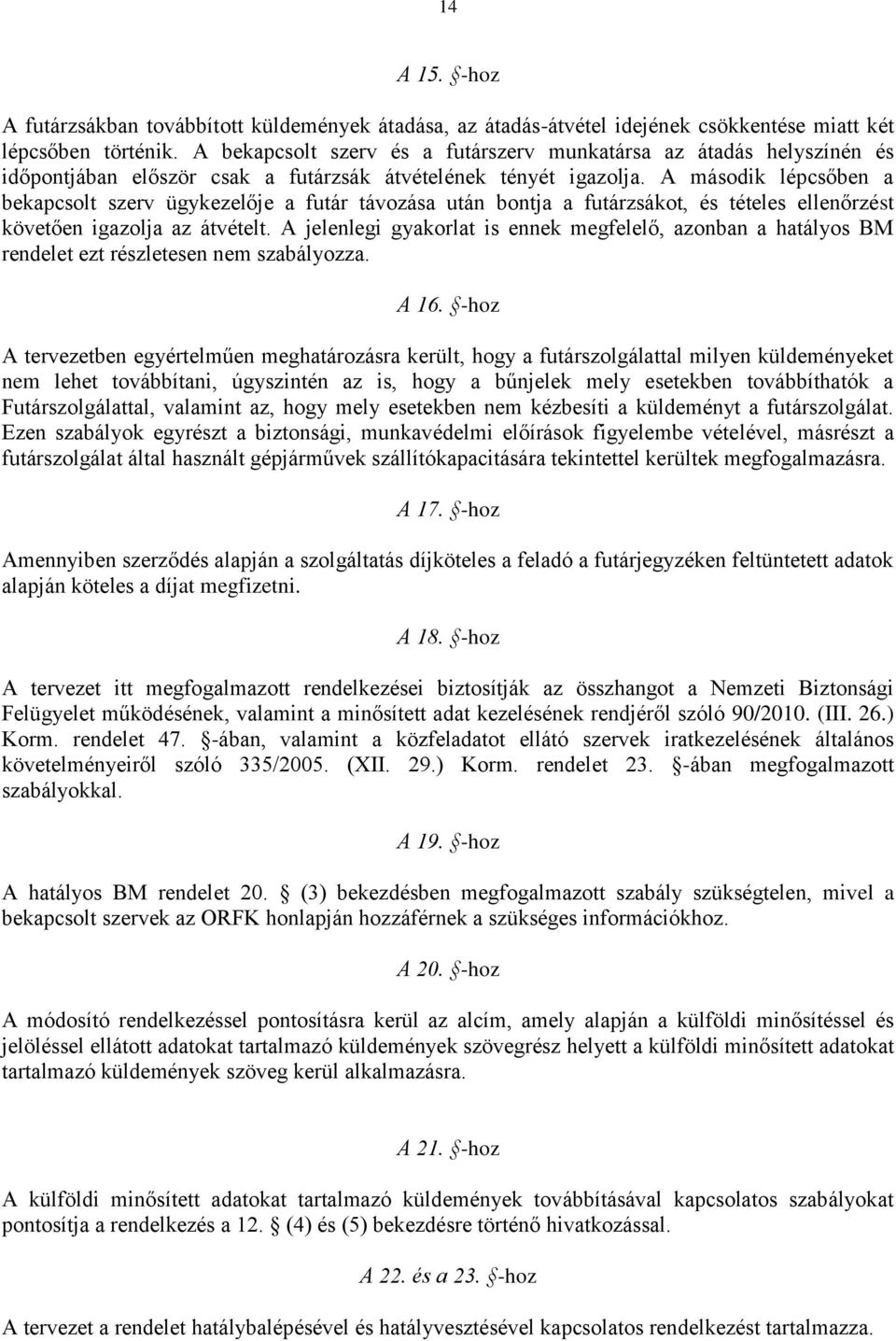 A második lépcsőben a bekapcsolt szerv ügykezelője a futár távozása után bontja a futárzsákot, és tételes ellenőrzést követően igazolja az átvételt.