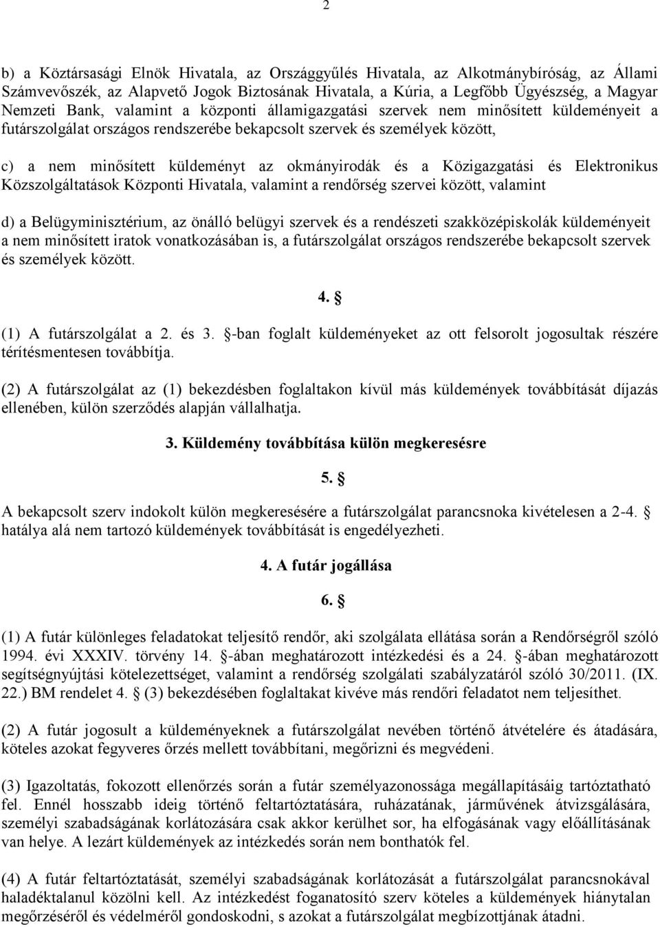 a Közigazgatási és Elektronikus Közszolgáltatások Központi Hivatala, valamint a rendőrség szervei között, valamint d) a Belügyminisztérium, az önálló belügyi szervek és a rendészeti szakközépiskolák