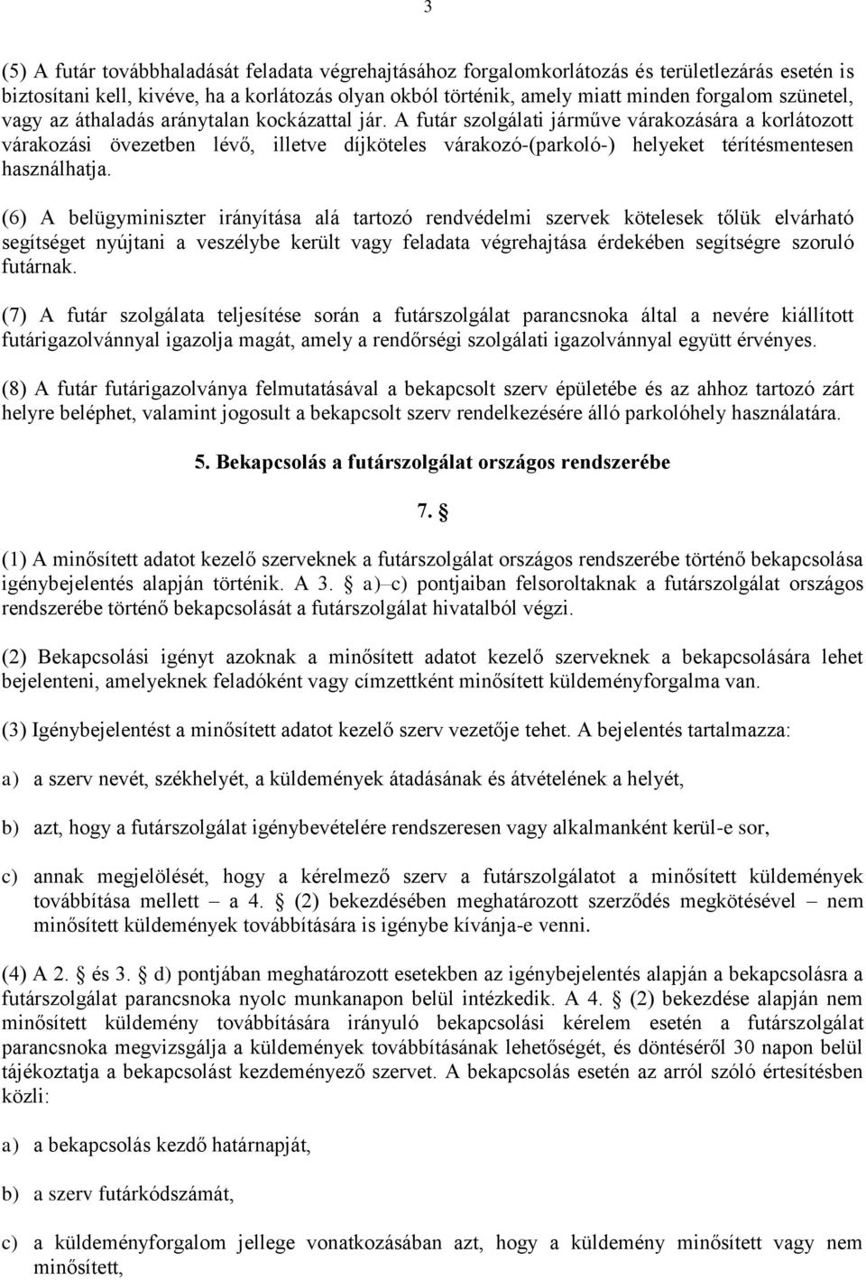 A futár szolgálati járműve várakozására a korlátozott várakozási övezetben lévő, illetve díjköteles várakozó-(parkoló-) helyeket térítésmentesen használhatja.