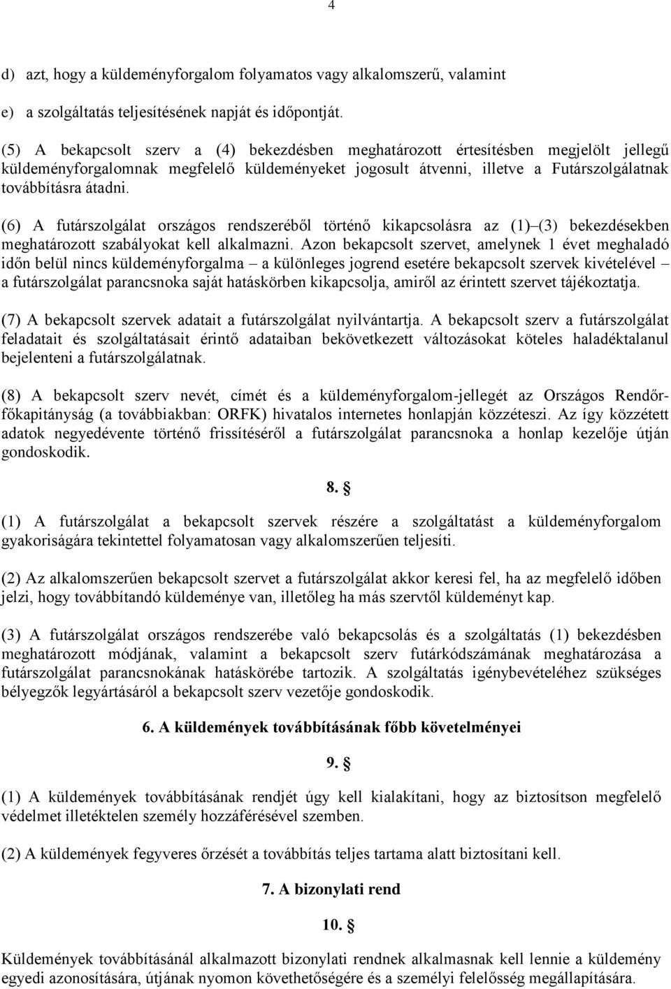 (6) A futárszolgálat országos rendszeréből történő kikapcsolásra az (1) (3) bekezdésekben meghatározott szabályokat kell alkalmazni.