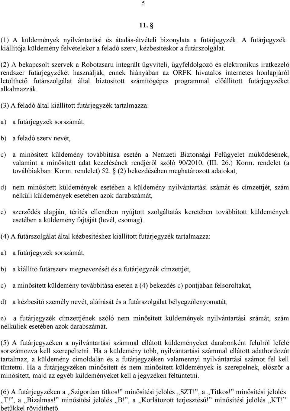 letölthető futárszolgálat által biztosított számítógépes programmal előállított futárjegyzéket alkalmazzák.