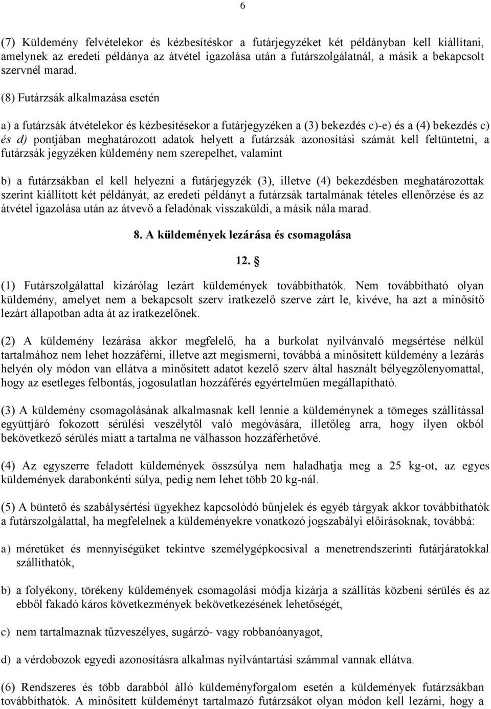 (8) Futárzsák alkalmazása esetén a) a futárzsák átvételekor és kézbesítésekor a futárjegyzéken a (3) bekezdés c)-e) és a (4) bekezdés c) és d) pontjában meghatározott adatok helyett a futárzsák