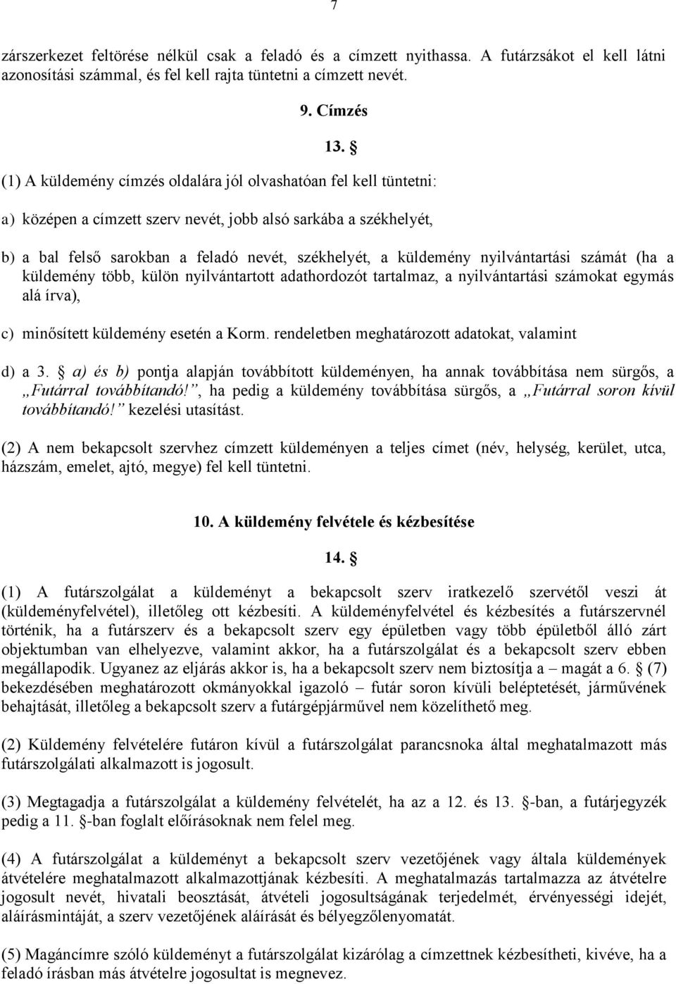 nyilvántartási számát (ha a küldemény több, külön nyilvántartott adathordozót tartalmaz, a nyilvántartási számokat egymás alá írva), c) minősített küldemény esetén a Korm.