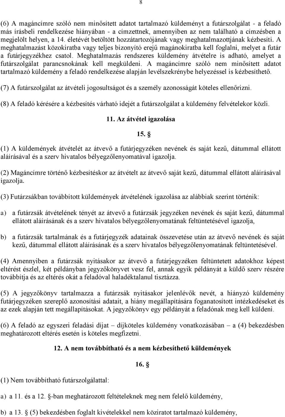 A meghatalmazást közokiratba vagy teljes bizonyító erejű magánokiratba kell foglalni, melyet a futár a futárjegyzékhez csatol.