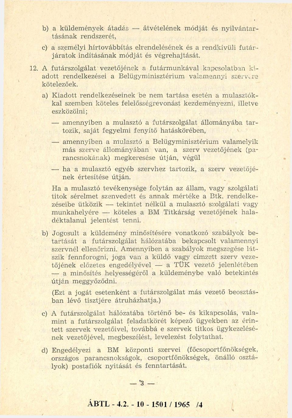 a) K iadott rendelkezéseinek be nem tartása esetén a m ulasztókkal szemben köteles felelősségre vonást kezdeményezni, illetve eszközölni; am ennyiben a mulasztó a futárszolgálat állom ányába ta r