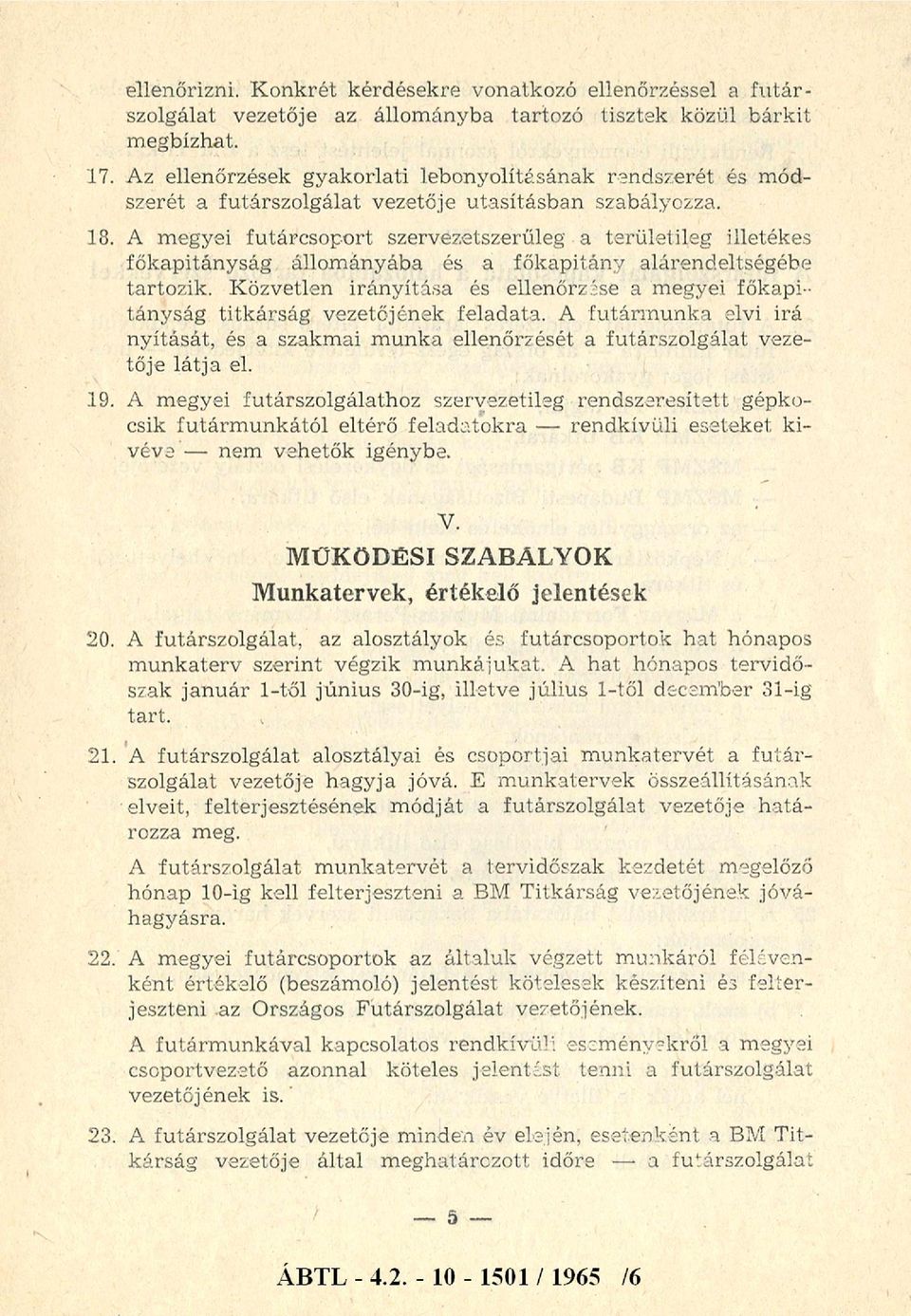 A megyei futárcsoport szervezetszerűleg a területileg illetékes főkapitányság állományába és a főkapitány alárendeltségébe tartozik.